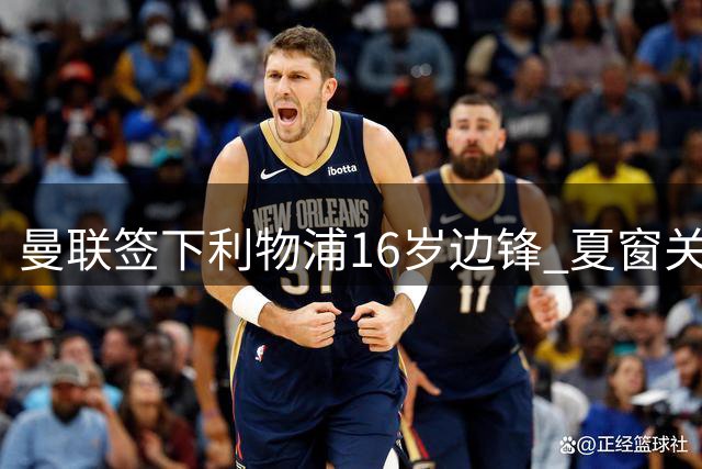 曼联签下利物浦16岁边锋 夏窗关闭后完成签约